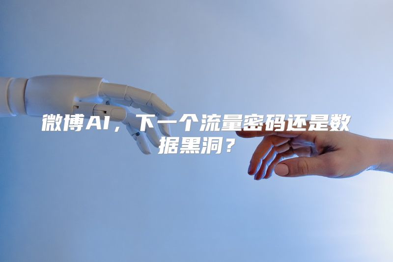 微博AI，下一个流量密码还是数据黑洞？