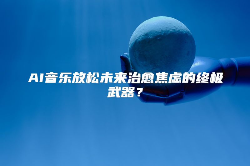 AI音乐放松未来治愈焦虑的终极武器？