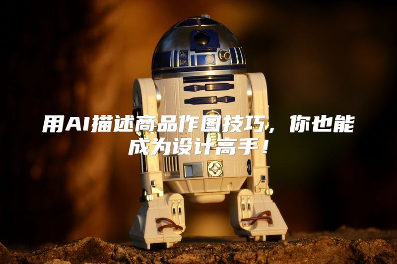 用AI描述商品作图技巧，你也能成为设计高手！