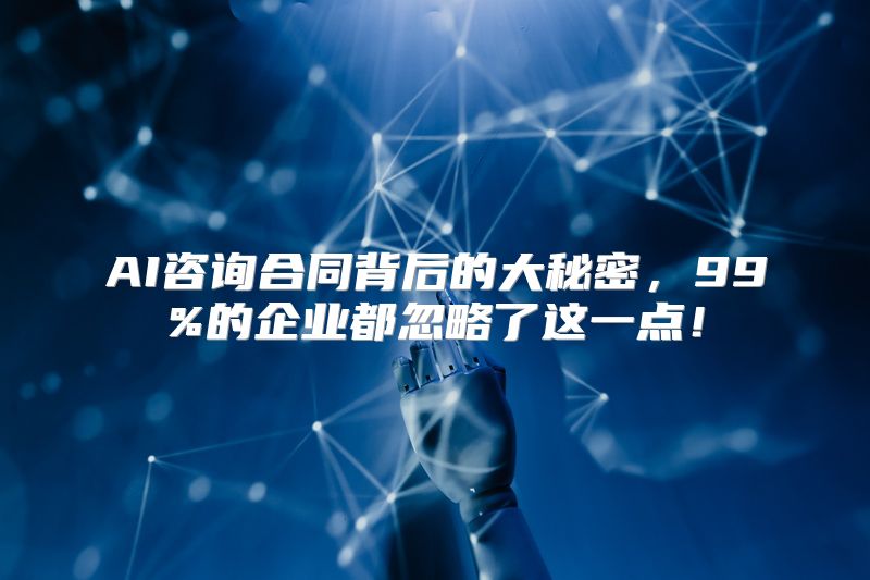 AI咨询合同背后的大秘密，99%的企业都忽略了这一点！