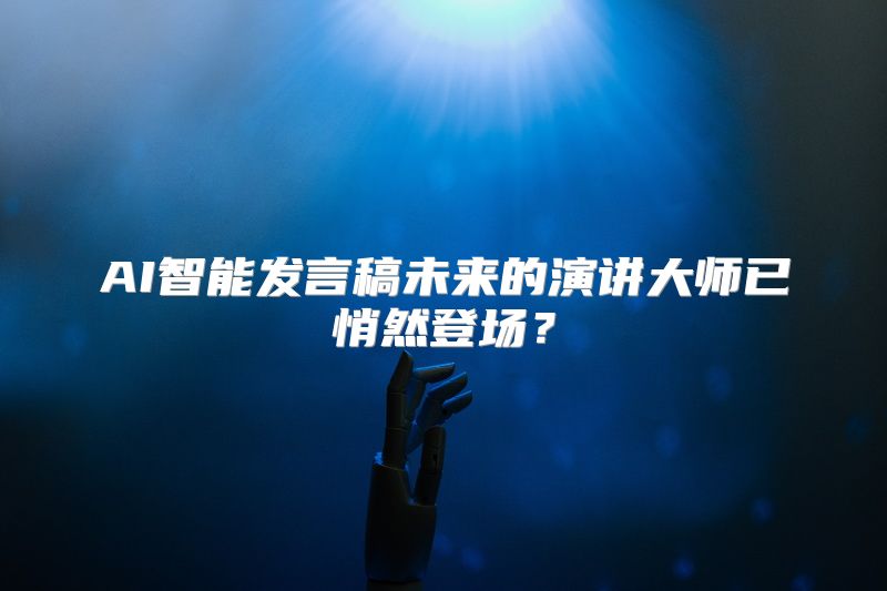 AI智能发言稿未来的演讲大师已悄然登场？