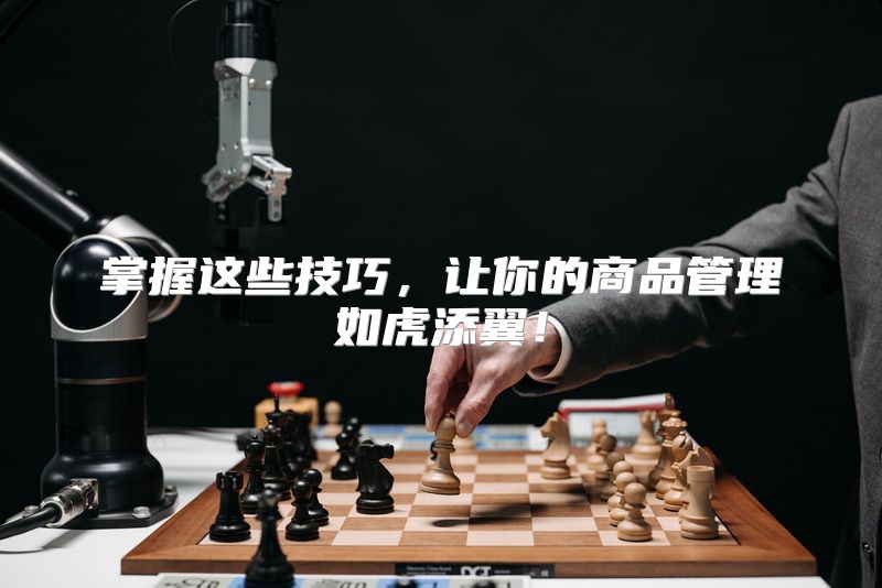 掌握这些技巧，让你的商品管理如虎添翼！