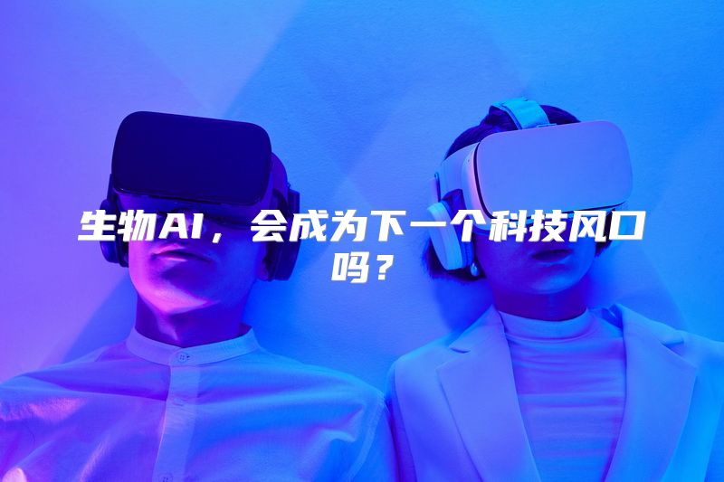 生物AI，会成为下一个科技风口吗？
