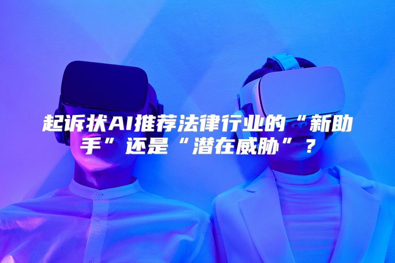 起诉状AI推荐法律行业的“新助手”还是“潜在威胁”？