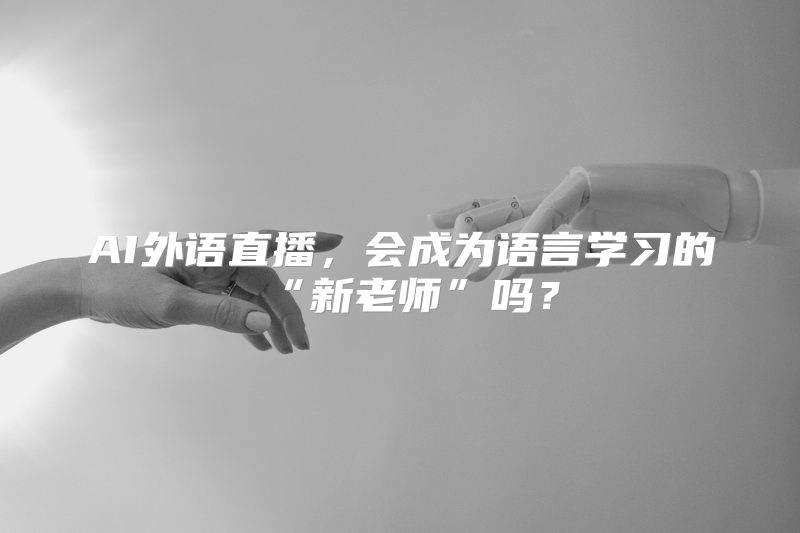 AI外语直播，会成为语言学习的“新老师”吗？