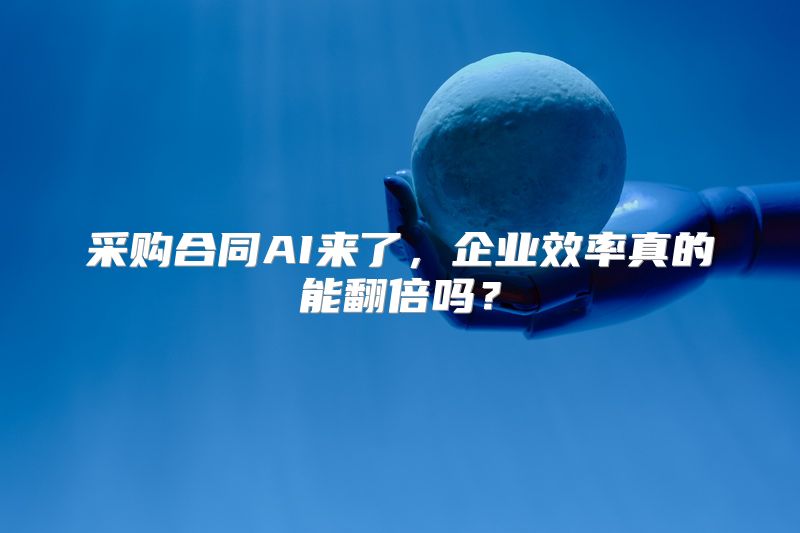 采购合同AI来了，企业效率真的能翻倍吗？