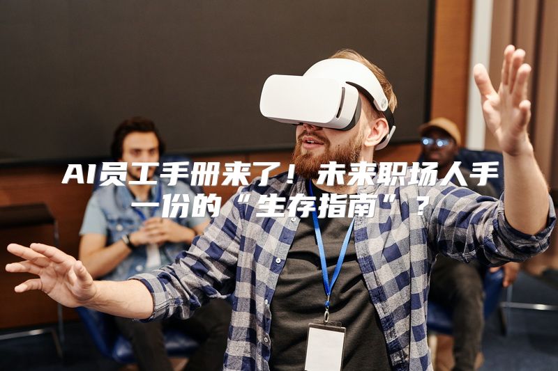 AI员工手册来了！未来职场人手一份的“生存指南”？