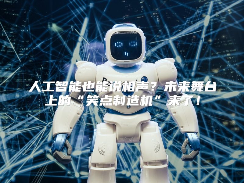 人工智能也能说相声？未来舞台上的“笑点制造机”来了！