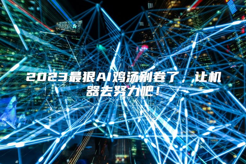 2023最狠AI鸡汤别卷了，让机器去努力吧！