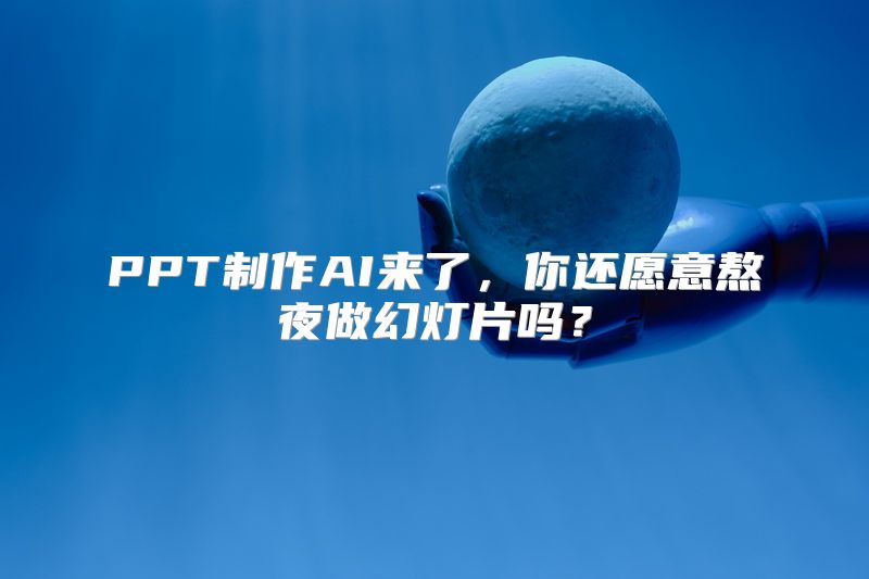 PPT制作AI来了，你还愿意熬夜做幻灯片吗？