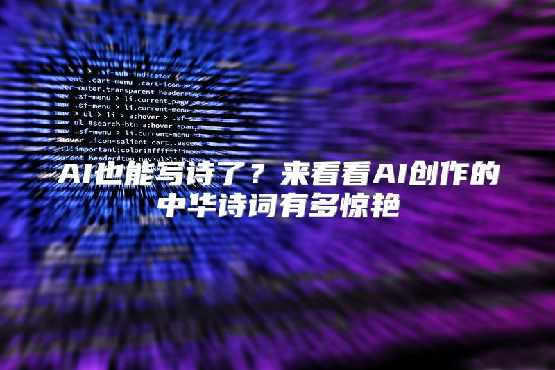 AI也能写诗了？来看看AI创作的中华诗词有多惊艳