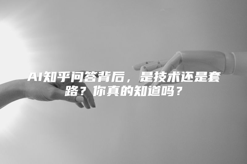 AI知乎问答背后，是技术还是套路？你真的知道吗？