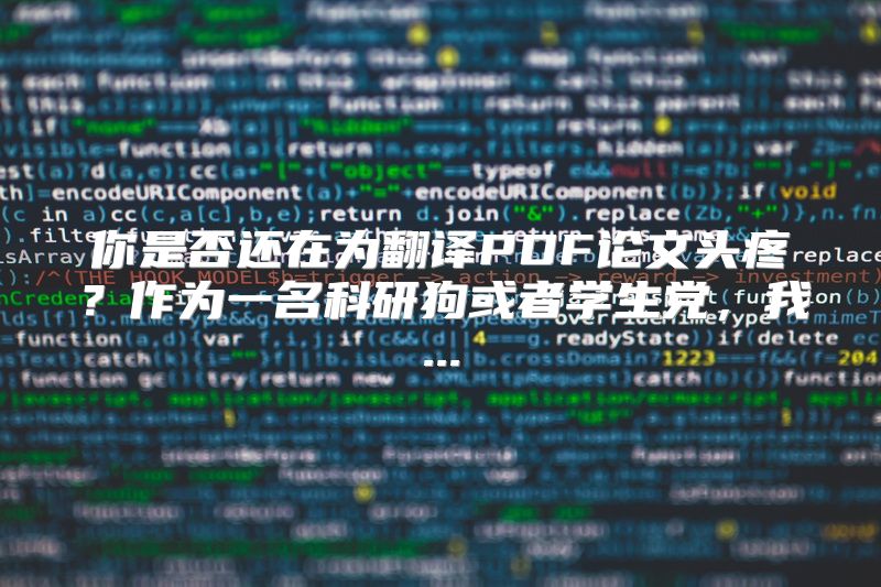 你是否还在为翻译PDF论文头疼？作为一名科研狗或者学生党，我...
