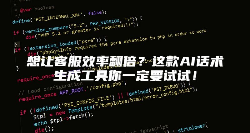 想让客服效率翻倍？这款AI话术生成工具你一定要试试！