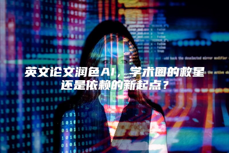 英文论文润色AI，学术圈的救星还是依赖的新起点？