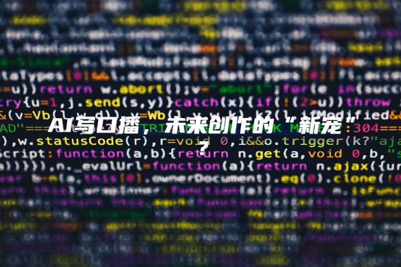 AI写口播，未来创作的“新宠”？