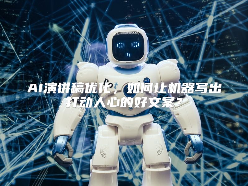 AI演讲稿优化，如何让机器写出打动人心的好文案？