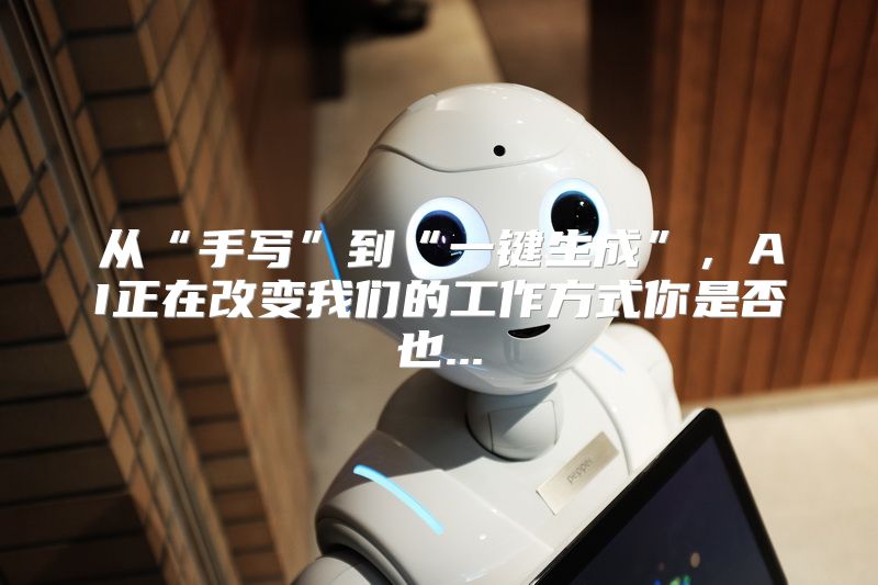 从“手写”到“一键生成”，AI正在改变我们的工作方式你是否也...
