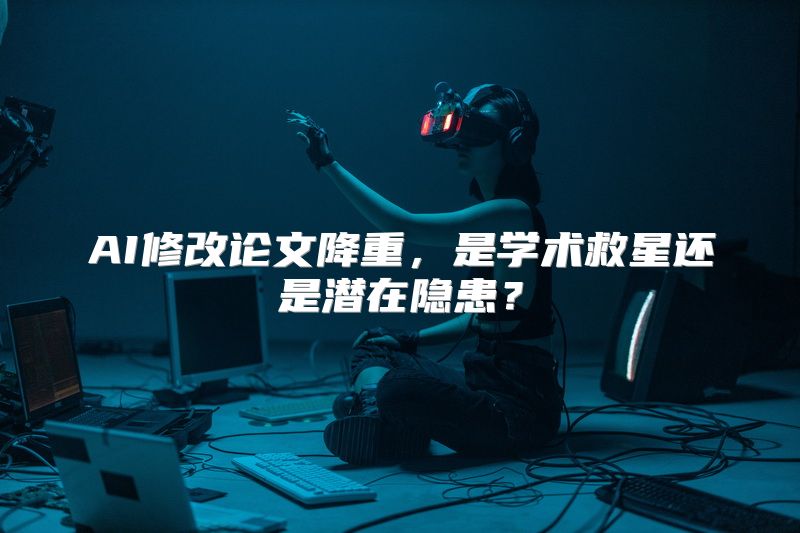AI修改论文降重，是学术救星还是潜在隐患？