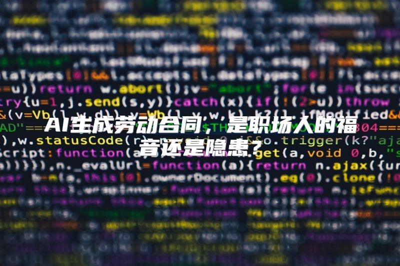 AI生成劳动合同，是职场人的福音还是隐患？