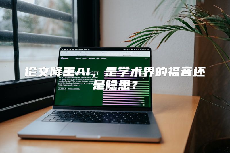 论文降重AI，是学术界的福音还是隐患？