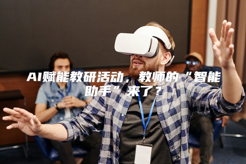 AI赋能教研活动，教师的“智能助手”来了？