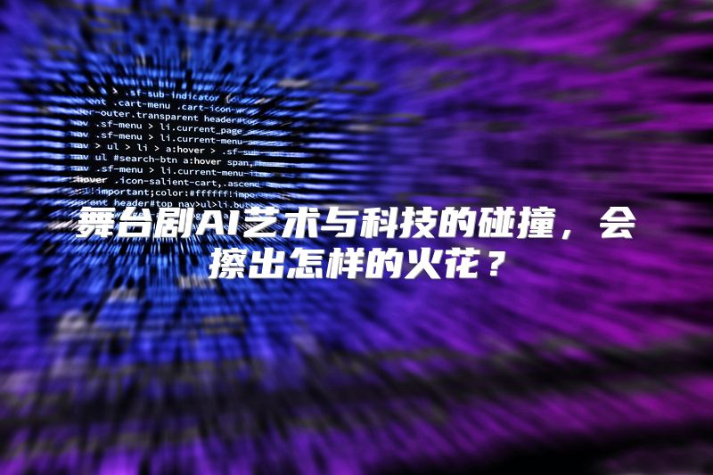 舞台剧AI艺术与科技的碰撞，会擦出怎样的火花？
