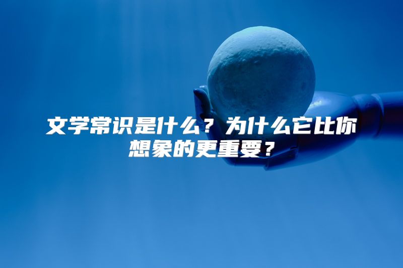 文学常识是什么？为什么它比你想象的更重要？