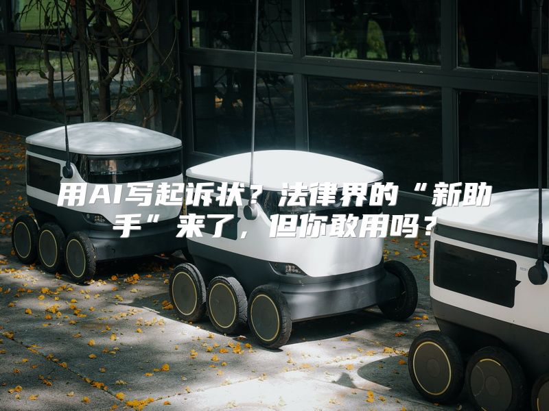 用AI写起诉状？法律界的“新助手”来了，但你敢用吗？