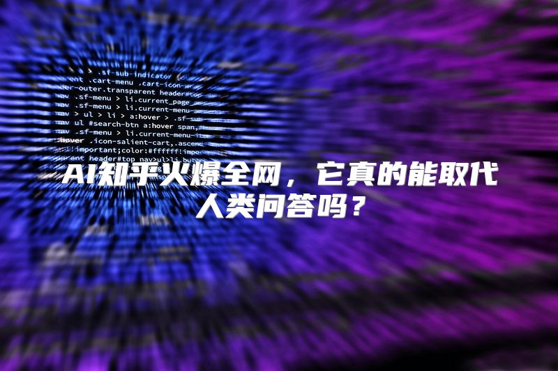 AI知乎火爆全网，它真的能取代人类问答吗？