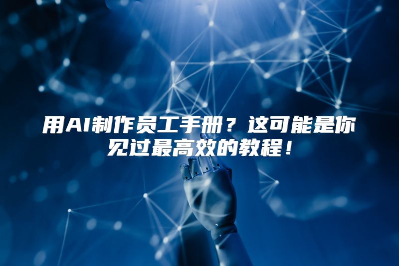 用AI制作员工手册？这可能是你见过最高效的教程！