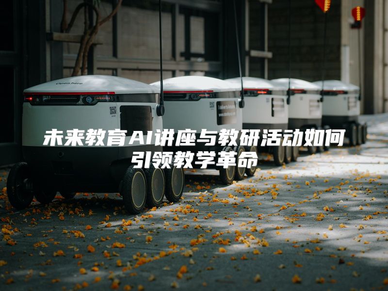 未来教育AI讲座与教研活动如何引领教学革命