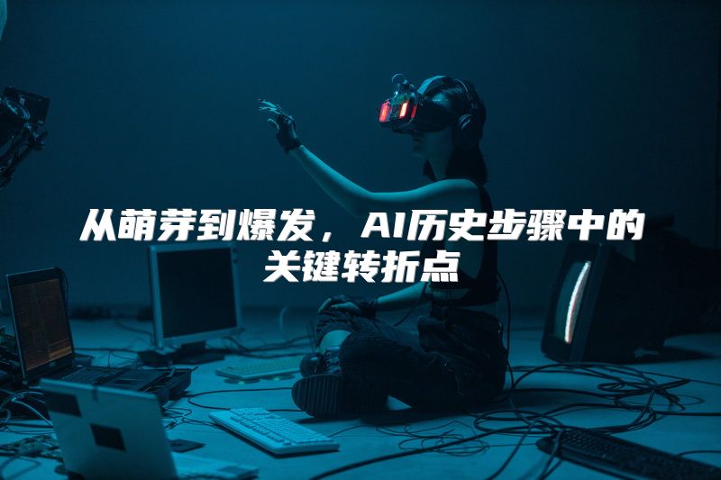 从萌芽到爆发，AI历史步骤中的关键转折点
