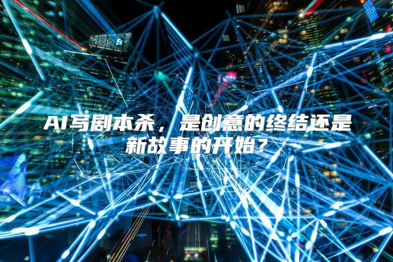 AI写剧本杀，是创意的终结还是新故事的开始？