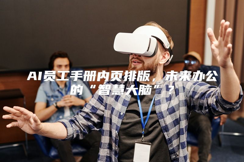 AI员工手册内页排版，未来办公的“智慧大脑”？