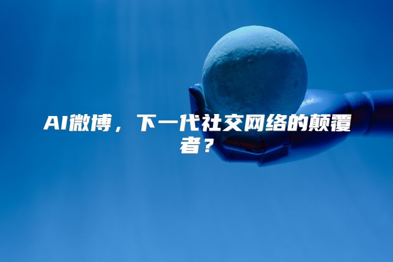 AI微博，下一代社交网络的颠覆者？
