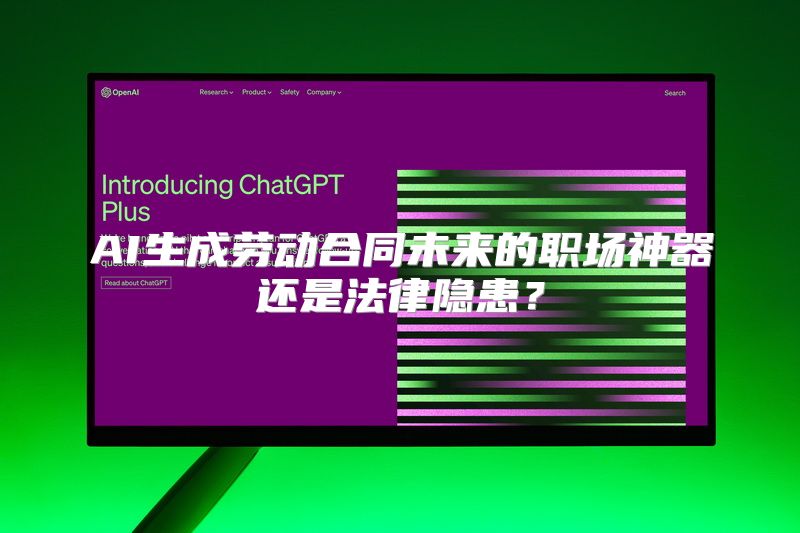AI生成劳动合同未来的职场神器还是法律隐患？
