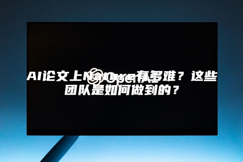 AI论文上Nature有多难？这些团队是如何做到的？