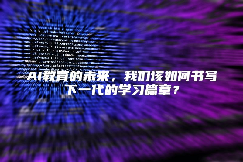 AI教育的未来，我们该如何书写下一代的学习篇章？