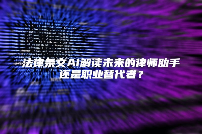 法律条文AI解读未来的律师助手还是职业替代者？