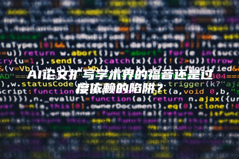 AI论文扩写学术界的福音还是过度依赖的陷阱？