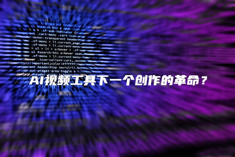 AI视频工具下一个创作的革命？