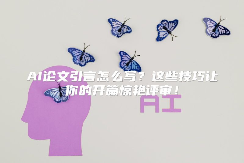 AI论文引言怎么写？这些技巧让你的开篇惊艳评审！