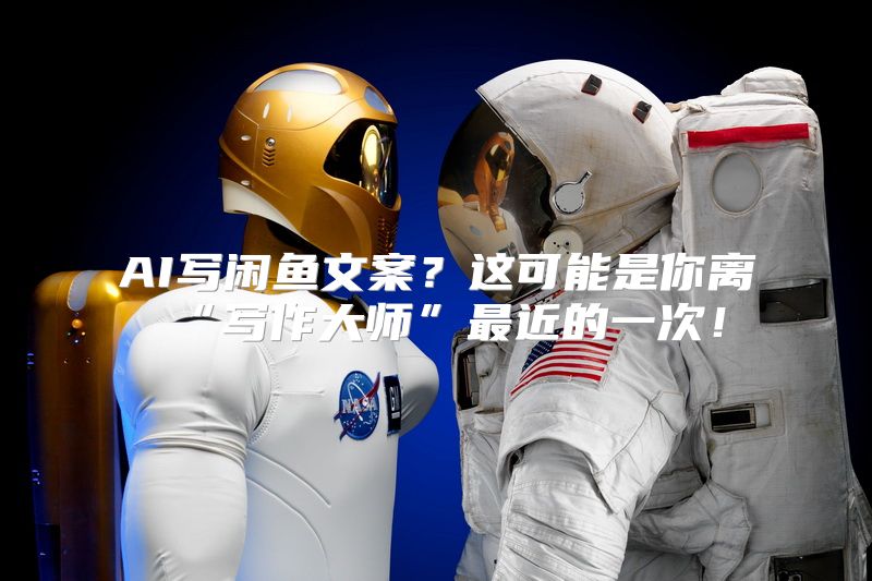 AI写闲鱼文案？这可能是你离“写作大师”最近的一次！