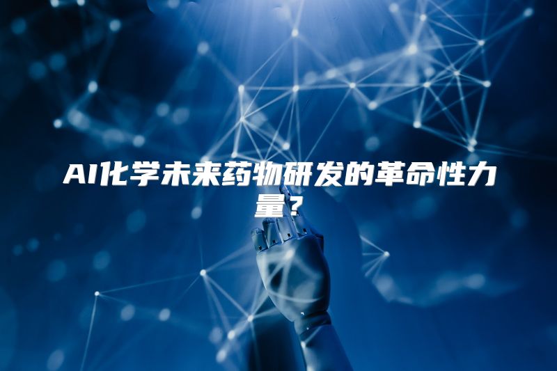 AI化学未来药物研发的革命性力量？