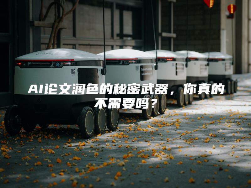 AI论文润色的秘密武器，你真的不需要吗？