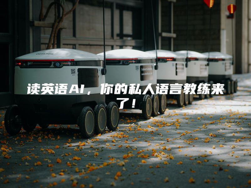 读英语AI，你的私人语言教练来了！