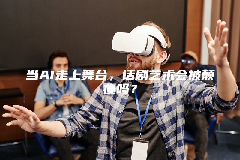 当AI走上舞台，话剧艺术会被颠覆吗？