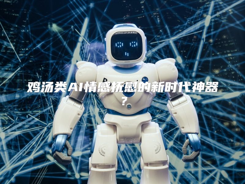 鸡汤类AI情感抚慰的新时代神器？