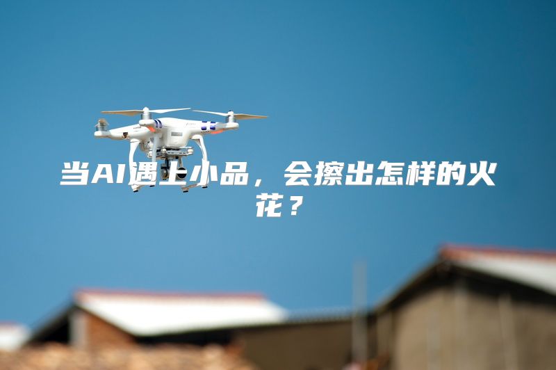 当AI遇上小品，会擦出怎样的火花？